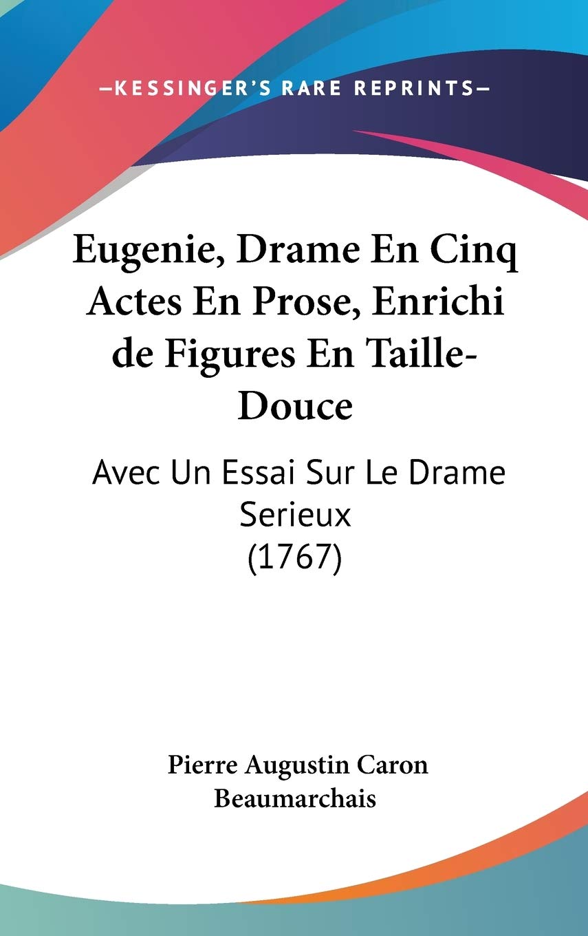 Eugenie, Drame En Cinq Actes En Prose, Enrichi De Figures En Taille-douce: Avec Un Essai Sur Le Drame Serieux: Avec Un Essai Sur Le Drame Serieux (1767) Contemporary literature