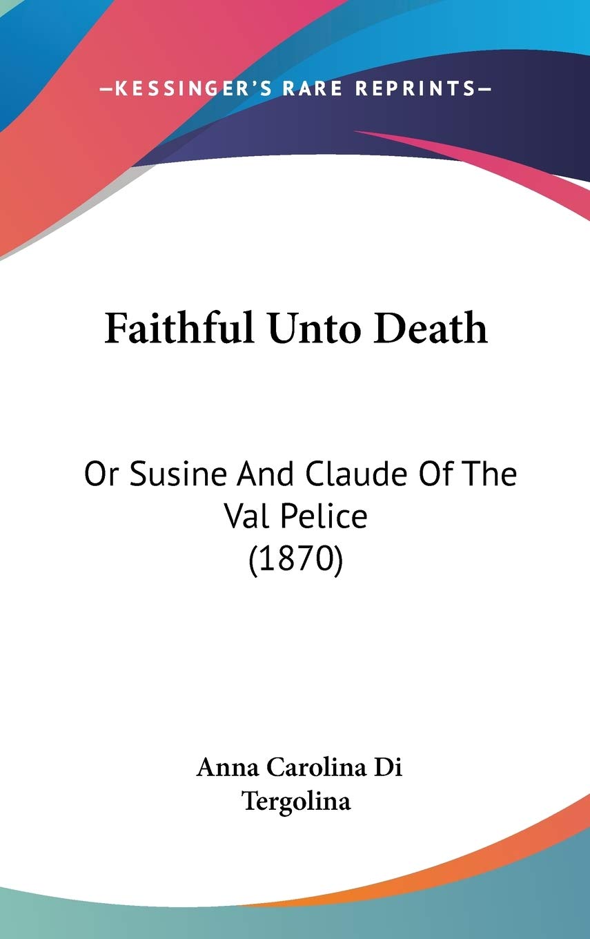 Faithful Unto Death: Or Susine and Claude of the Val Pelice: Or Susine And Claude Of The Val Pelice (1870) Contemporary literature Books