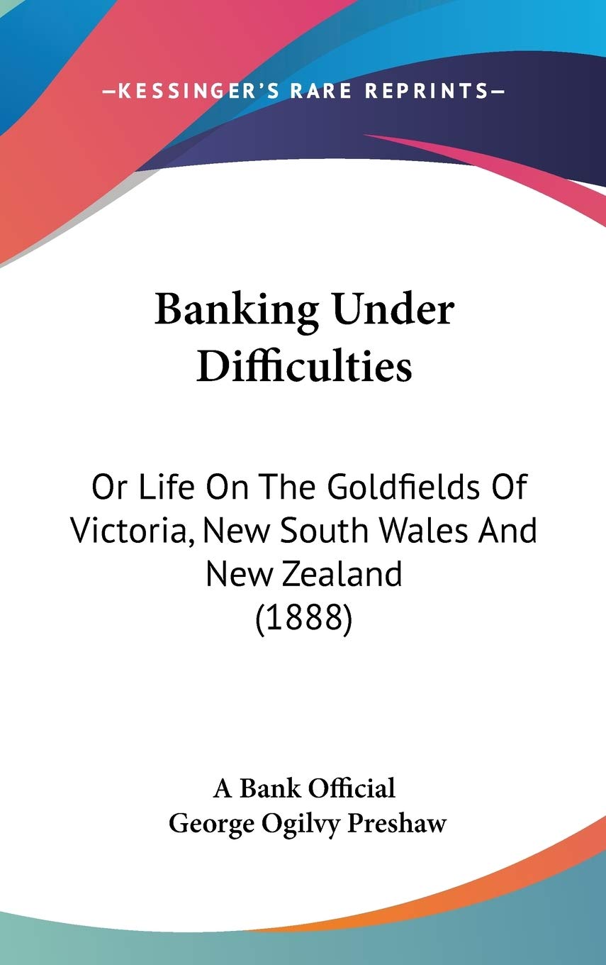 Banking Under Difficulties: Or Life on the Goldfields of Victoria, New South Wales and New Zealand Contemporary literature Books