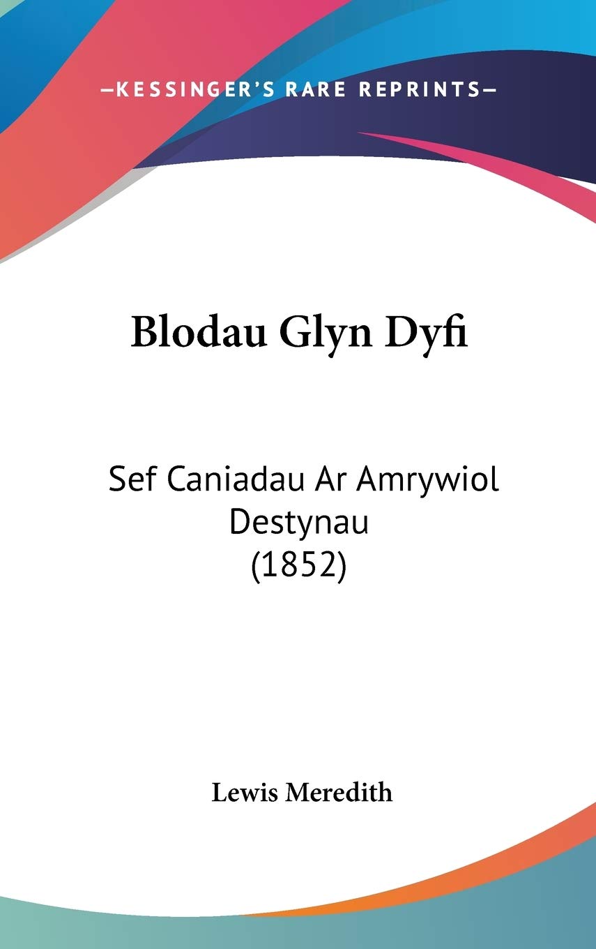 Blodau Glyn Dyfi: Sef Caniadau Ar Amrywiol Destynau: Sef Caniadau Ar Amrywiol Destynau (1852) Contemporary literature