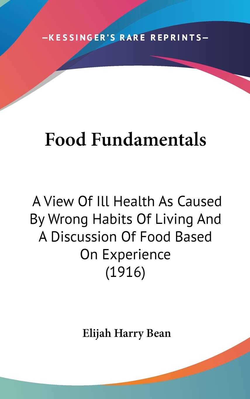 Food Fundamentals: A View of Ill Health As Caused by Wrong Habits of Living and a Discussion of Food Based on Experience Contemporary literature Books