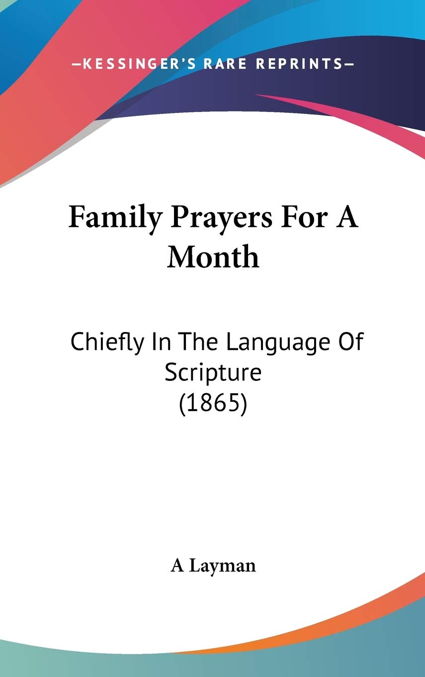 Family Prayers for a Month: Chiefly in the Language of Scripture: Chiefly In The Language Of Scripture (1865) Philosophy