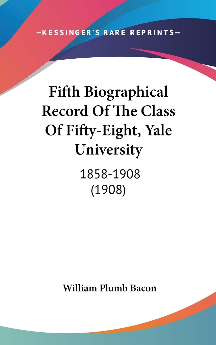 Fifth Biographical Record of the Class of Fifty-eight, Yale University, 1858-1908 Contemporary literature
