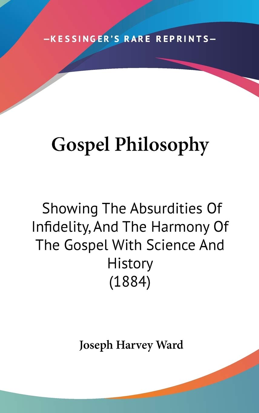 Gospel Philosophy: Showing the Absurdities of Infidelity, and the Harmony of the Gospel With Science and History Contemporary literature Books