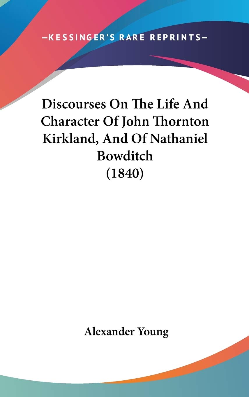 Discourses on the Life and Character of John Thornton Kirkland, and of Nathaniel Bowditch Contemporary literature