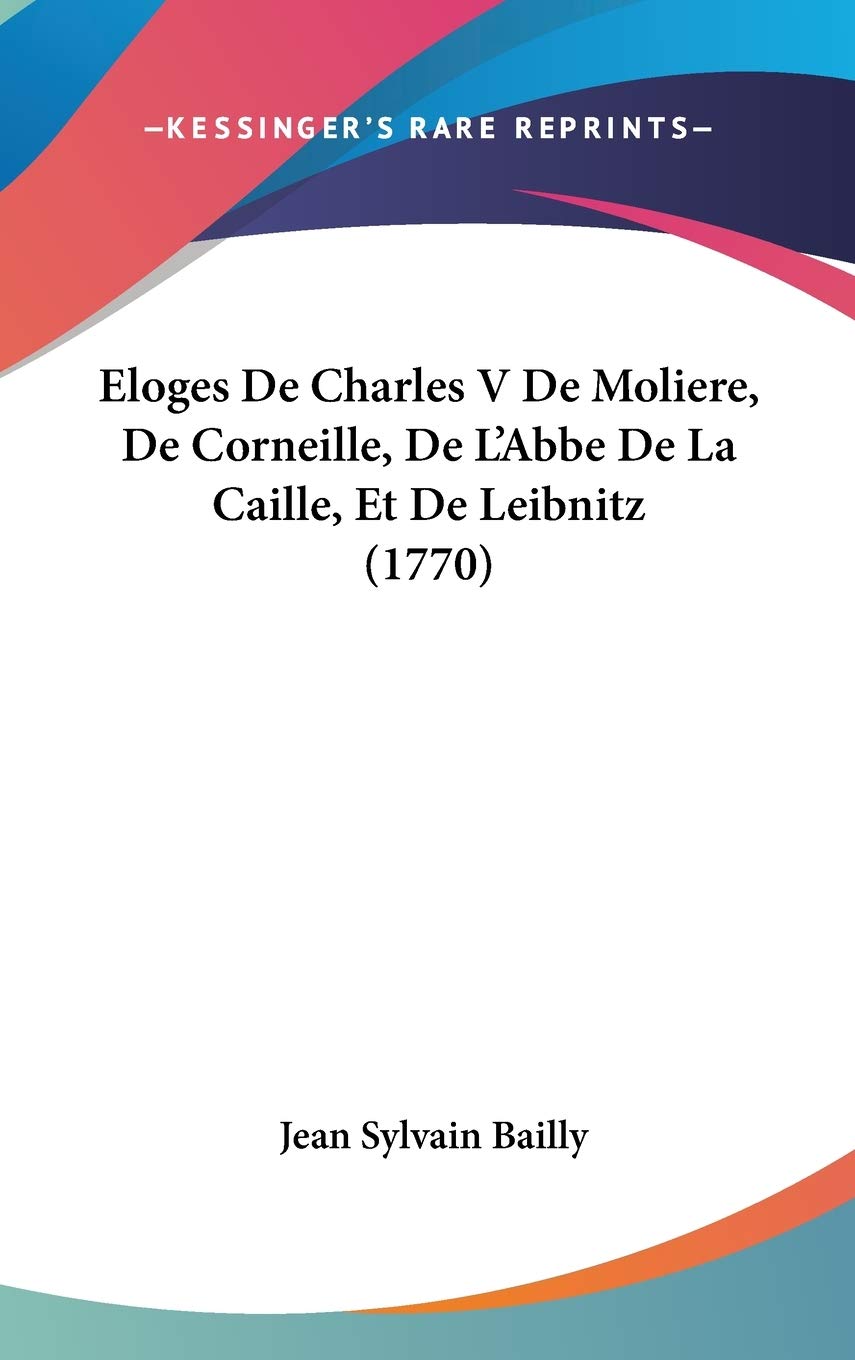 Eloges De Charles V De Moliere, De Corneille, De L'abbe De La Caille, Et De Leibnitz Contemporary literature