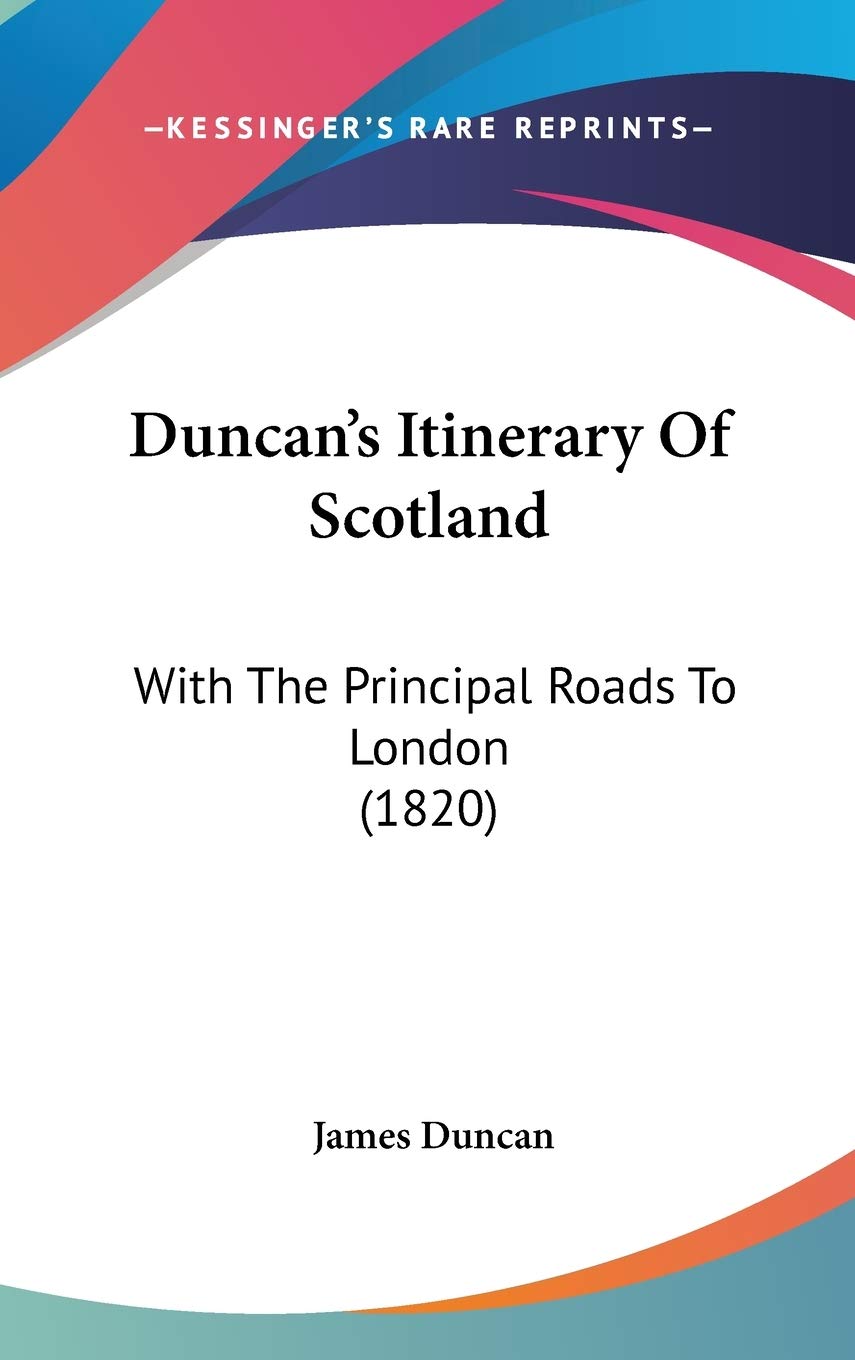 Duncan's Itinerary of Scotland: With the Principal Roads to London: With The Principal Roads To London (1820) Contemporary literature Books