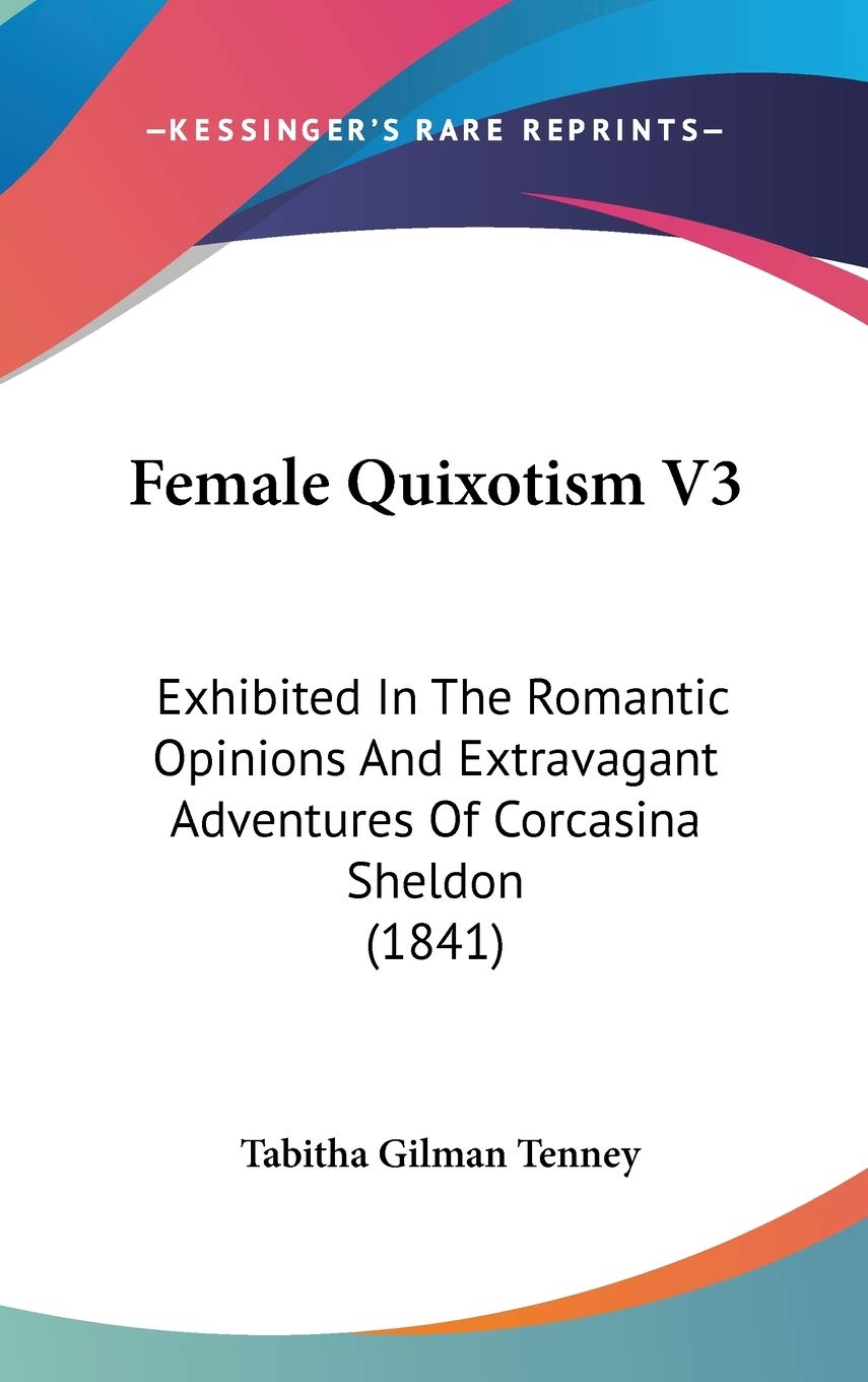 Female Quixotism: Exhibited in the Romantic Opinions and Extravagant Adventures of Corcasina Sheldon 1841 Contemporary literature