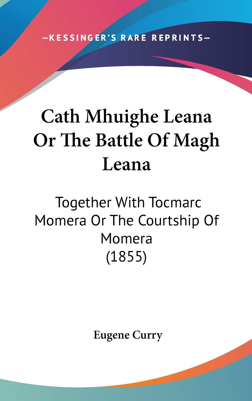Cath Mhuighe Leana or the Battle of Magh Leana: Together With Tocmarc Momera or the Courtship of Momera: Together With Tocmarc Momera Or The Courtship Of Momera (1855) Contemporary literature Books