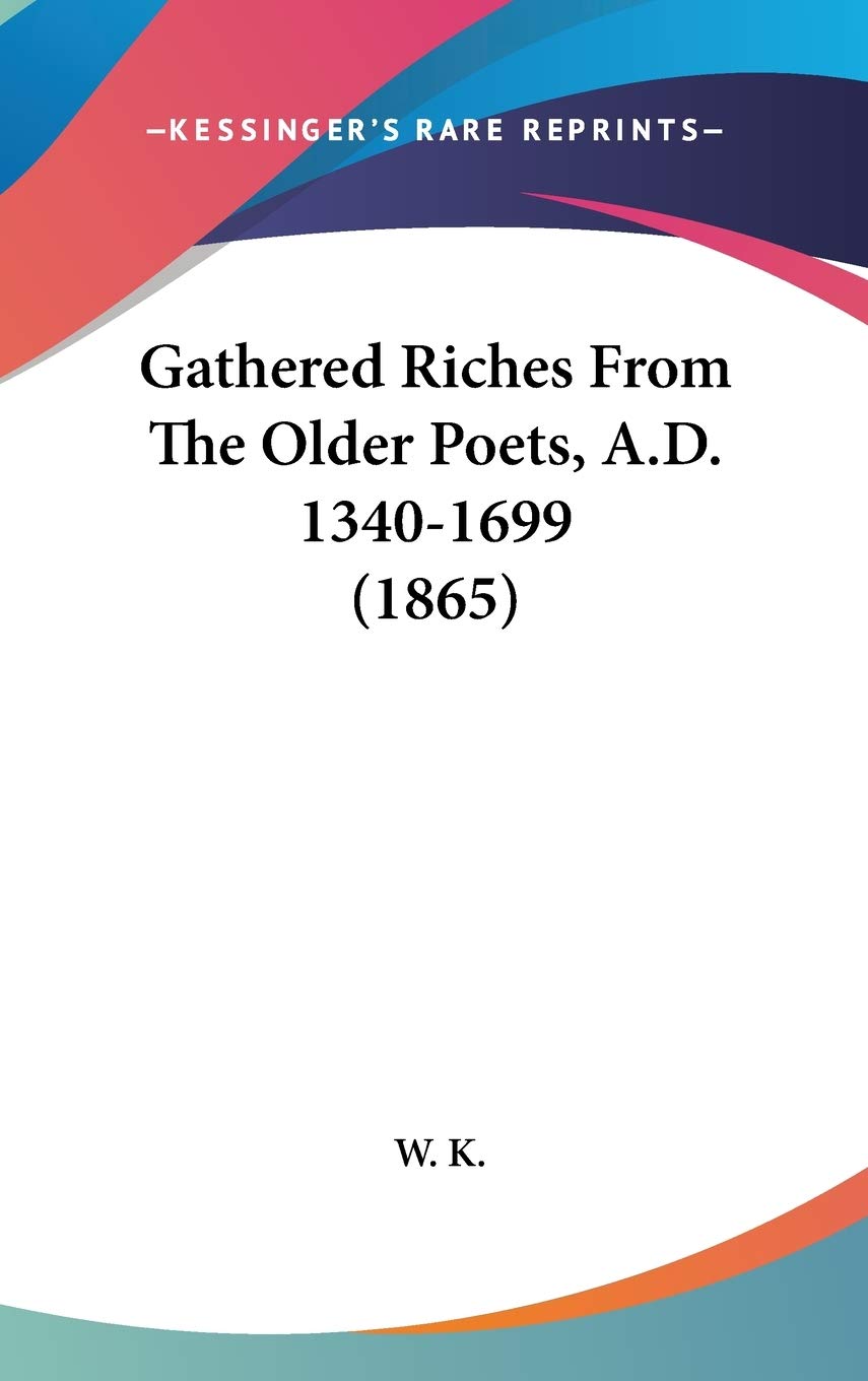 Gathered Riches from the Older Poets, A.d. 1340-1699 Contemporary literature