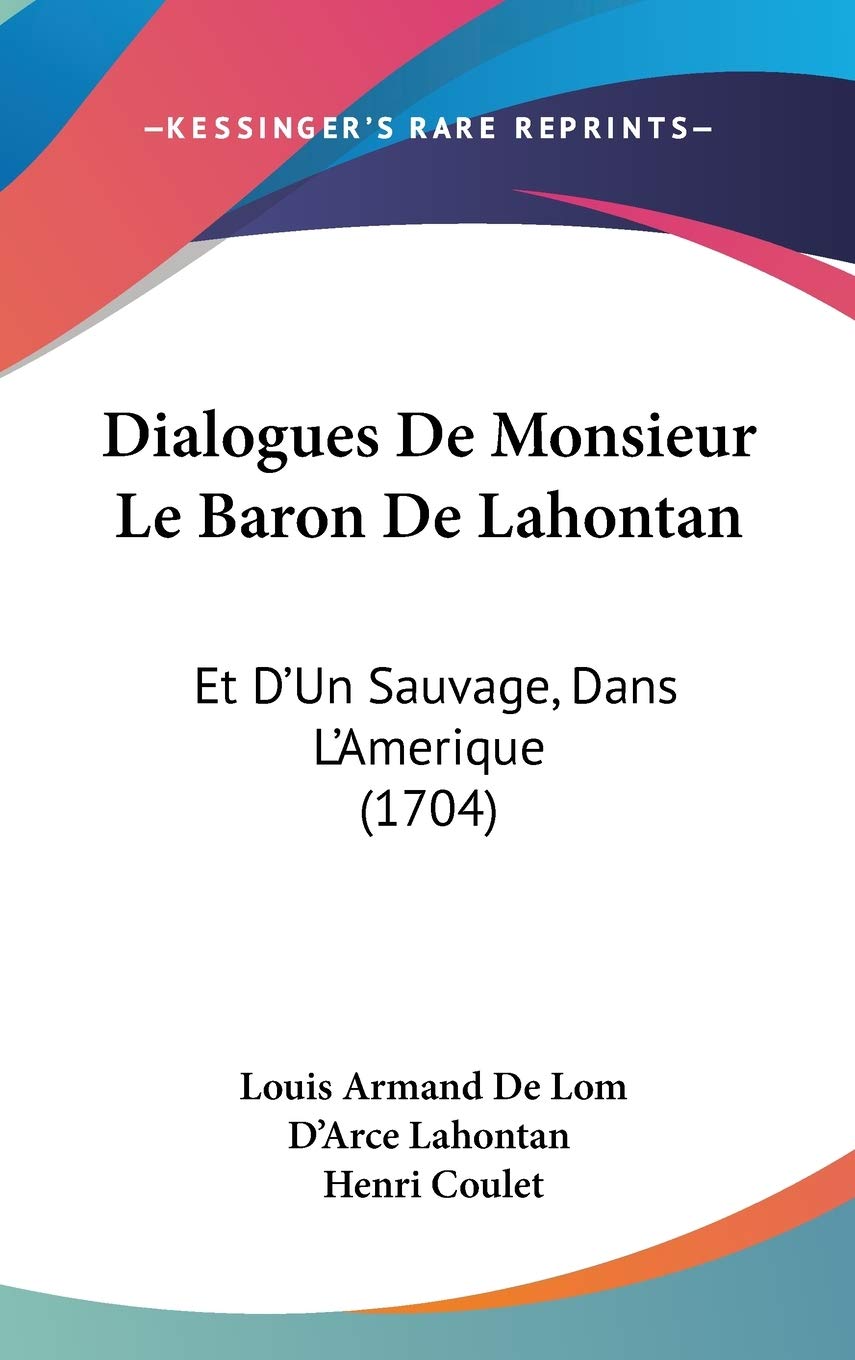 Dialogues De Monsieur Le Baron De Lahontan: Et D'un Sauvage, Dans L'amerique: Et D'Un Sauvage, Dans L'Amerique (1704) Contemporary literature