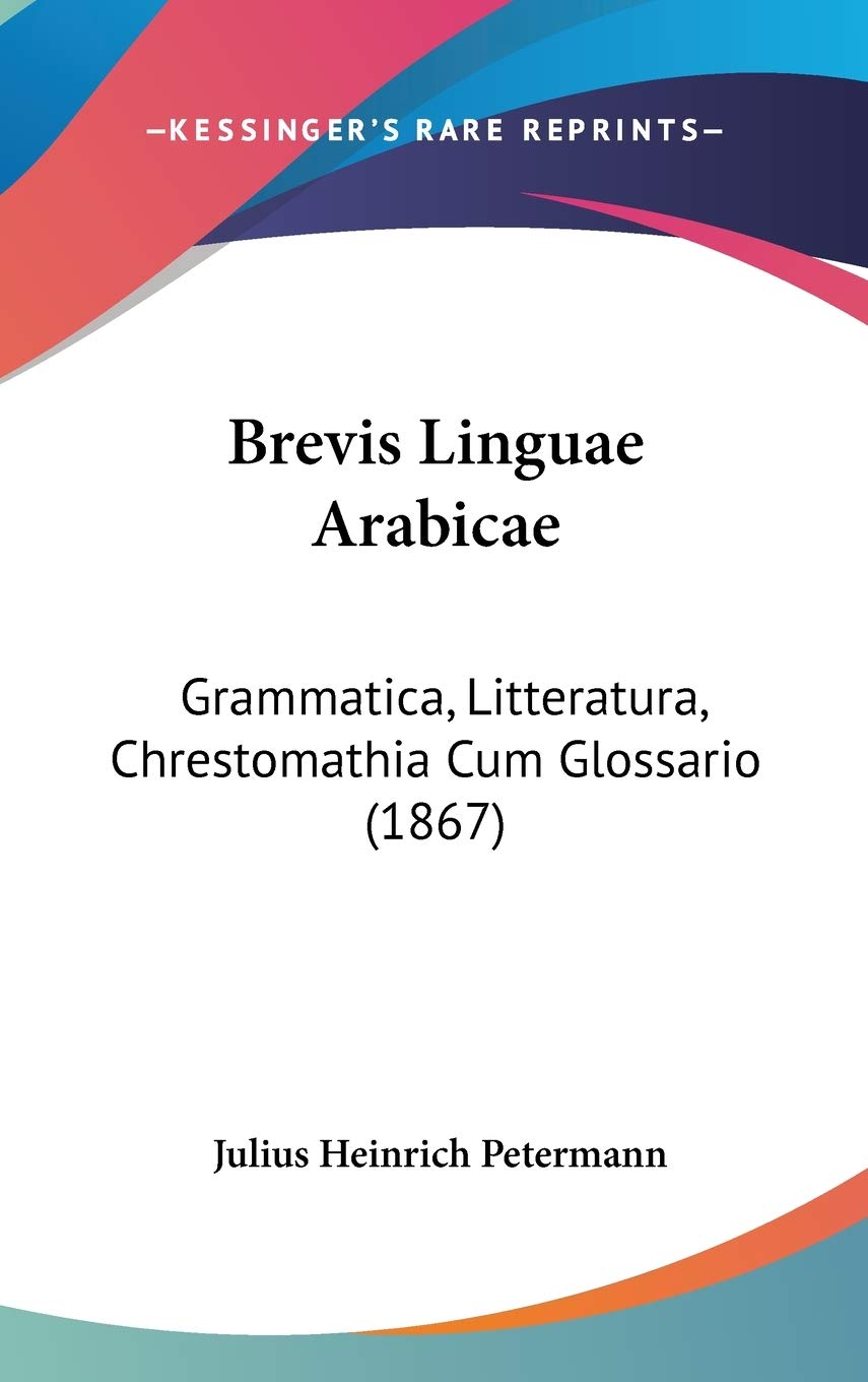 Brevis Linguae Arabicae: Grammatica, Litteratura, Chrestomathia Cum Glossario: Grammatica, Litteratura, Chrestomathia Cum Glossario (1867) Social Sciences