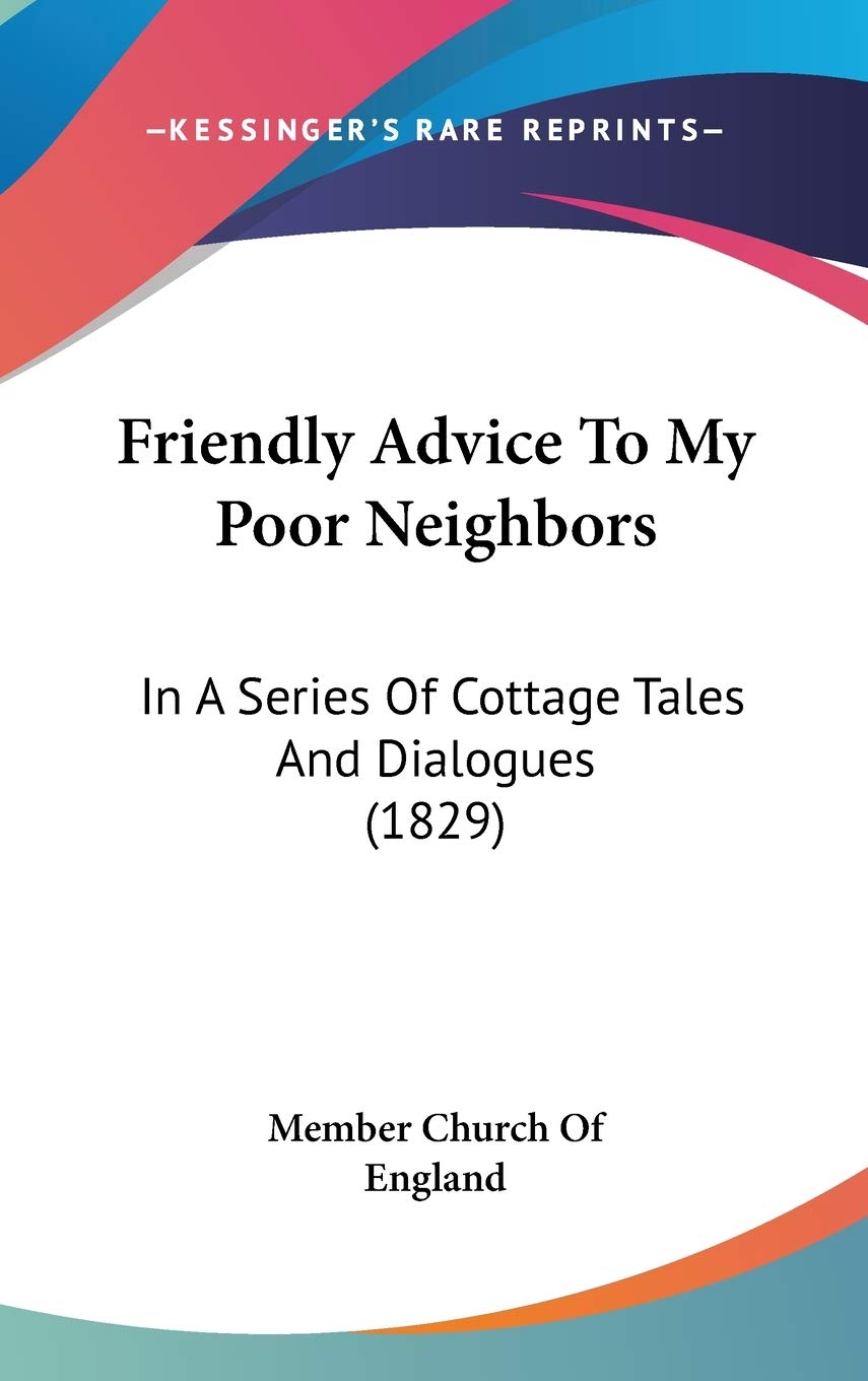 Friendly Advice to My Poor Neighbors: In a Series of Cottage Tales and Dialogues: In A Series Of Cottage Tales And Dialogues (1829) Contemporary literature Books
