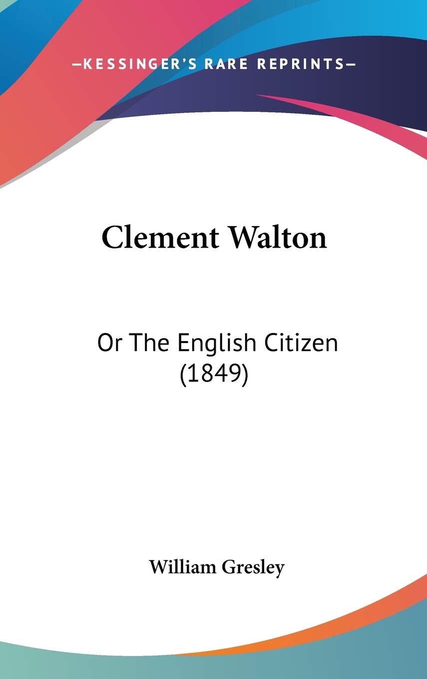 Clement Walton: Or the English Citizen: Or The English Citizen (1849) Contemporary literature