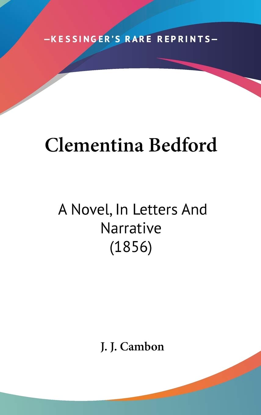 Clementina Bedford: A Novel, in Letters and Narrative: A Novel, In Letters And Narrative (1856) Contemporary literature