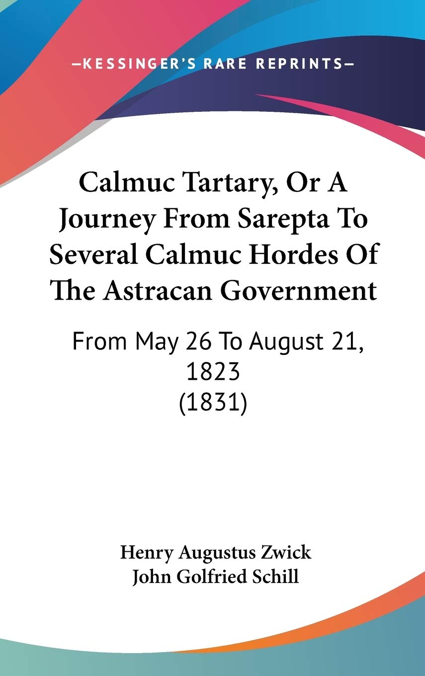 Calmuc Tartary, or a Journey from Sarepta to Several Calmuc Hordes of the Astracan Government: From May 26 to August 21, 1823: From May 26 To August 21, 1823 (1831) Contemporary literature Books