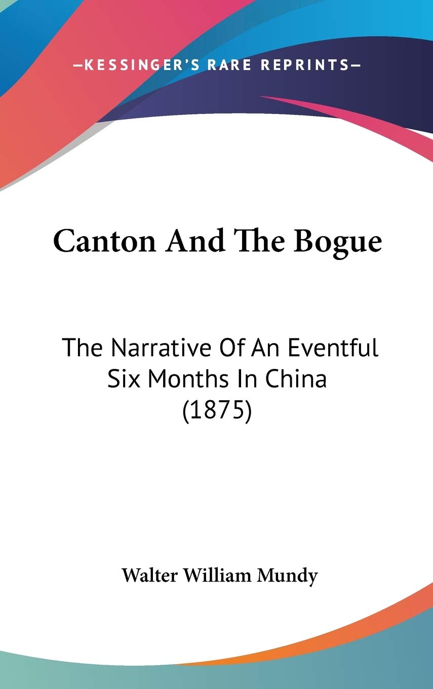 Canton and the Bogue: The Narrative of an Eventful Six Months in China: The Narrative Of An Eventful Six Months In China (1875) Philosophy