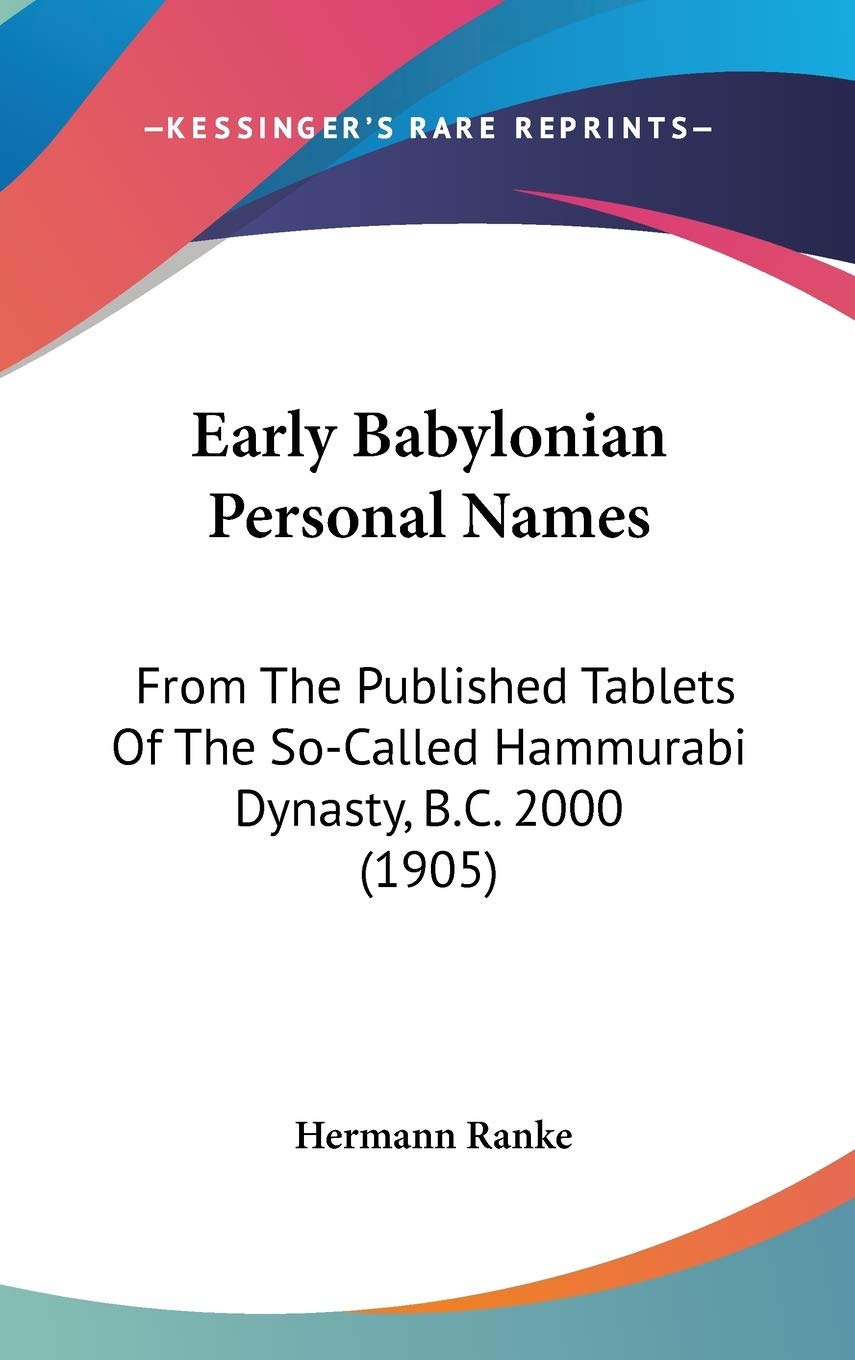 Early Babylonian Personal Names: From the Published Tablets of the So-called Hammurabi Dynasty, B.c. 2000: From The Published Tablets Of The So-Called Hammurabi Dynasty, B.C. 2000 (1905) Philosophy