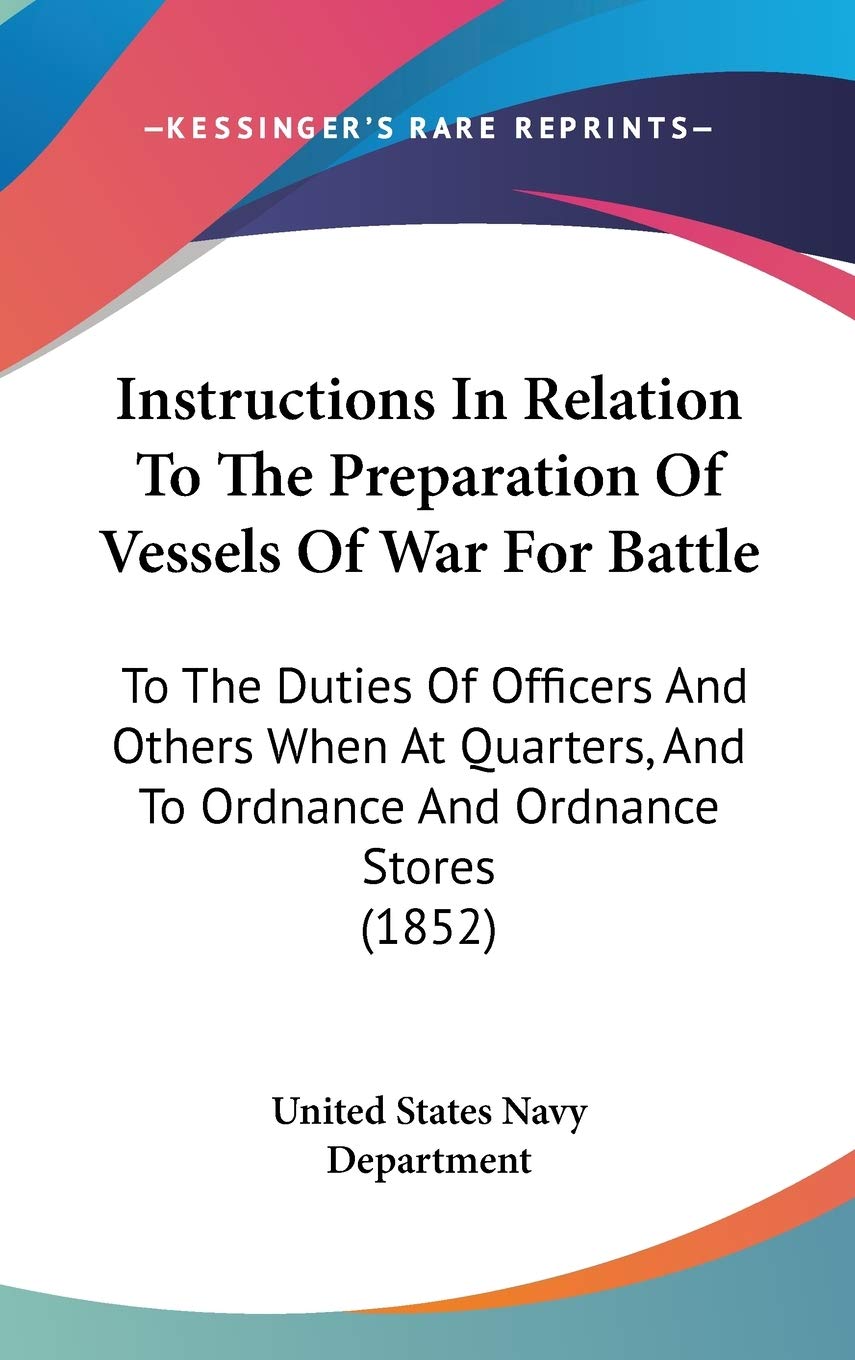 Instructions in Relation to the Preparation of Vessels of War for Battle: To the Duties of Officers and Others When at Quarters, and to Ordnance and ... And To Ordnance And Ordnance Stores (1852) Law