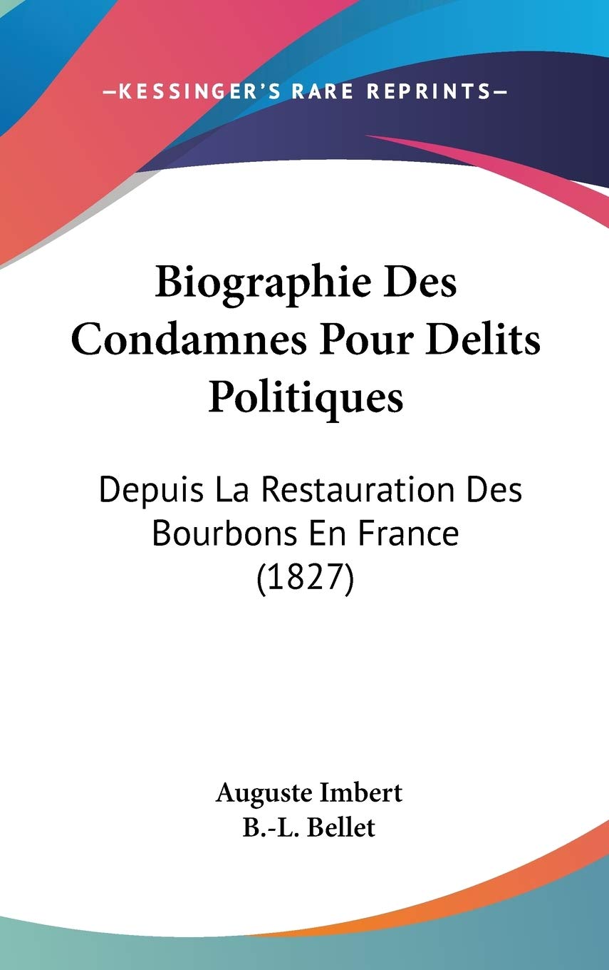 Biographie Des Condamnes Pour Delits Politiques: Depuis La Restauration Des Bourbons En France: Depuis La Restauration Des Bourbons En France (1827) Law