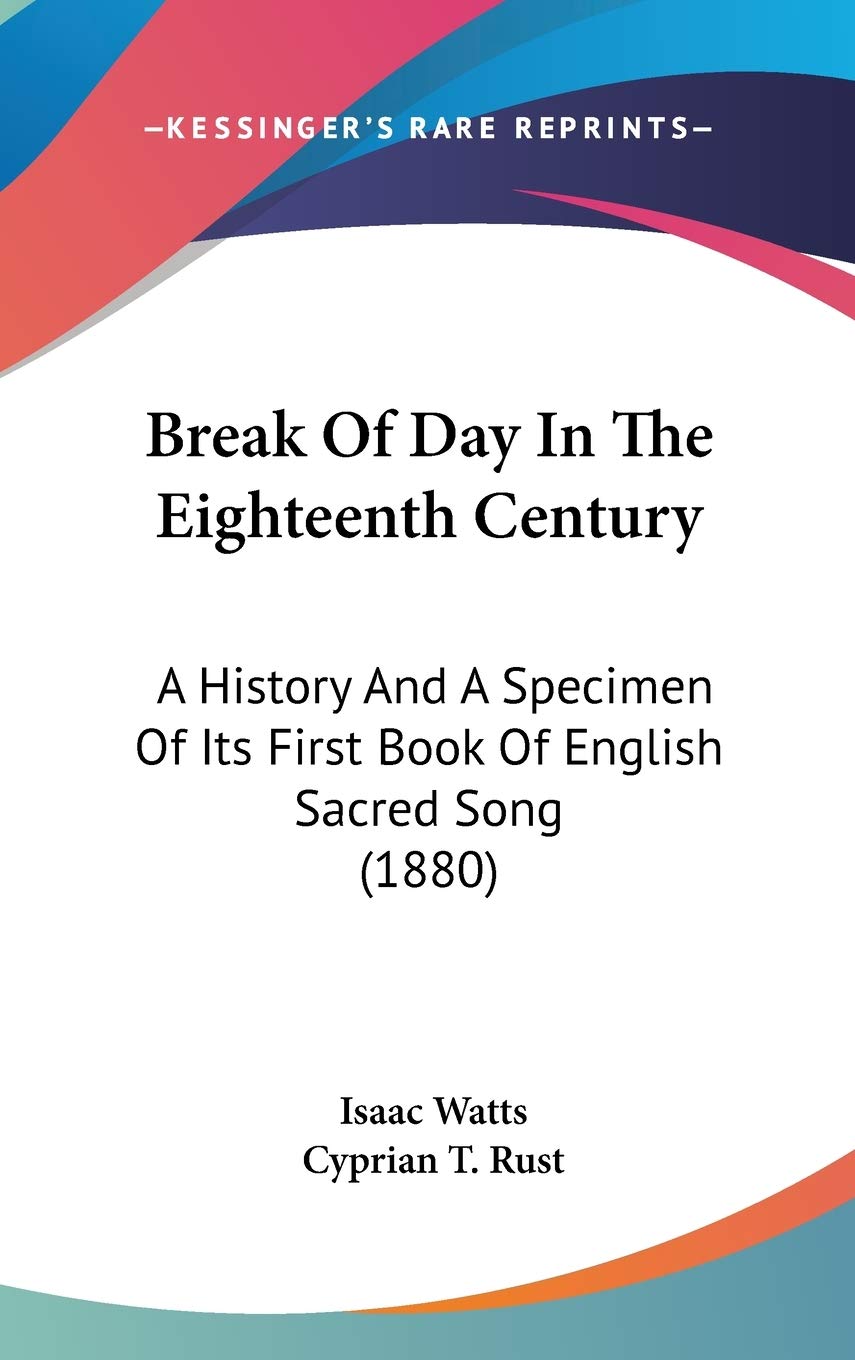 Break of Day in the Eighteenth Century: A History and a Specimen of Its First Book of English Sacred Song Politics & History
