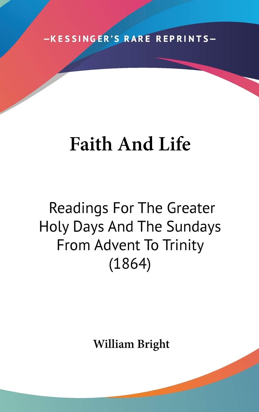 Faith and Life: Readings for the Greater Holy Days and the Sundays from Advent to Trinity: Readings For The Greater Holy Days And The Sundays From Advent To Trinity (1864) Philosophy