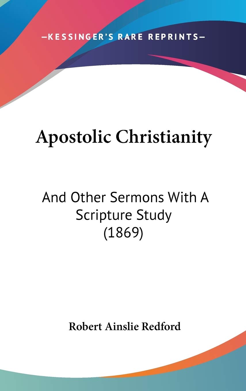 Apostolic Christianity: And Other Sermons With a Scripture Study: And Other Sermons With A Scripture Study (1869) Philosophy