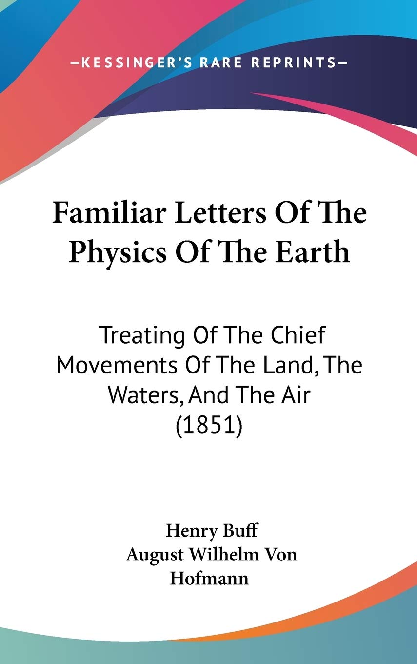 Familiar Letters of the Physics of the Earth: Treating of the Chief Movements of the Land, the Waters, and the Air: Treating Of The Chief Movements Of The Land, The Waters, And The Air (1851) Contemporary literature Books
