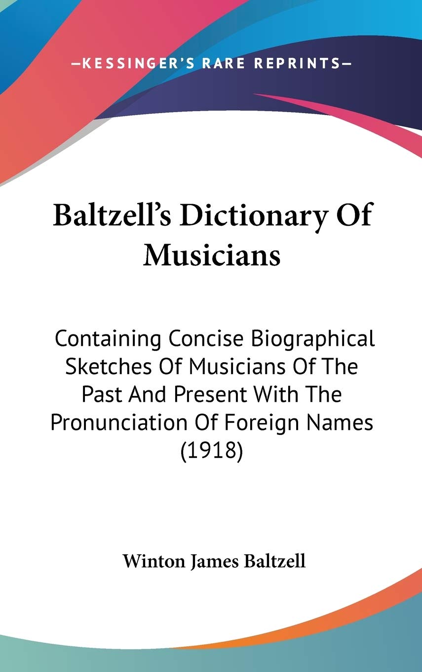 Baltzell's Dictionary of Musicians: Containing Concise Biographical Sketches of Musicians of the Past and Present With the Pronunciation of Foreign ... The Pronunciation Of Foreign Names (1918) Contemporary literature Books