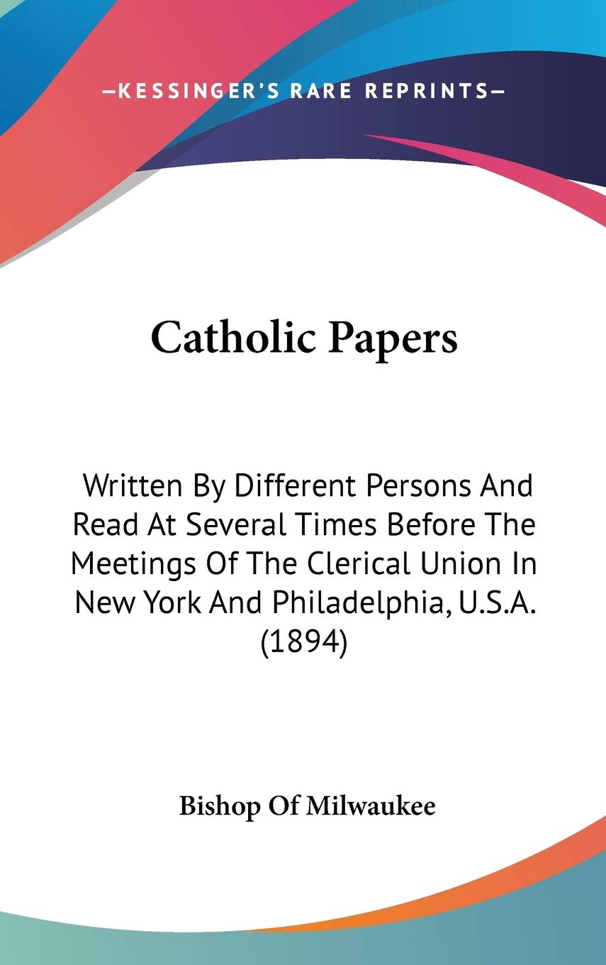 Catholic Papers: Written by Different Persons and Read at Several Times Before the Meetings of the Clerical Union in New York and Philadelphia, U.s.a. Contemporary literature Books