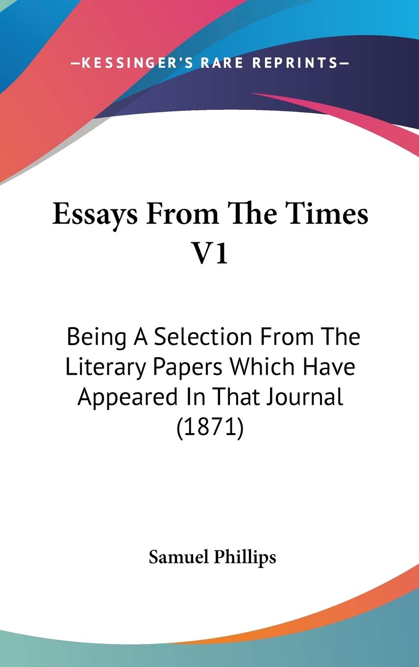 Essays from the Times: Being a Selection from the Literary Papers Which Have Appeared in That Journal: Being A Selection From The Literary Papers Which Have Appeared In That Journal (1871) Contemporary literature