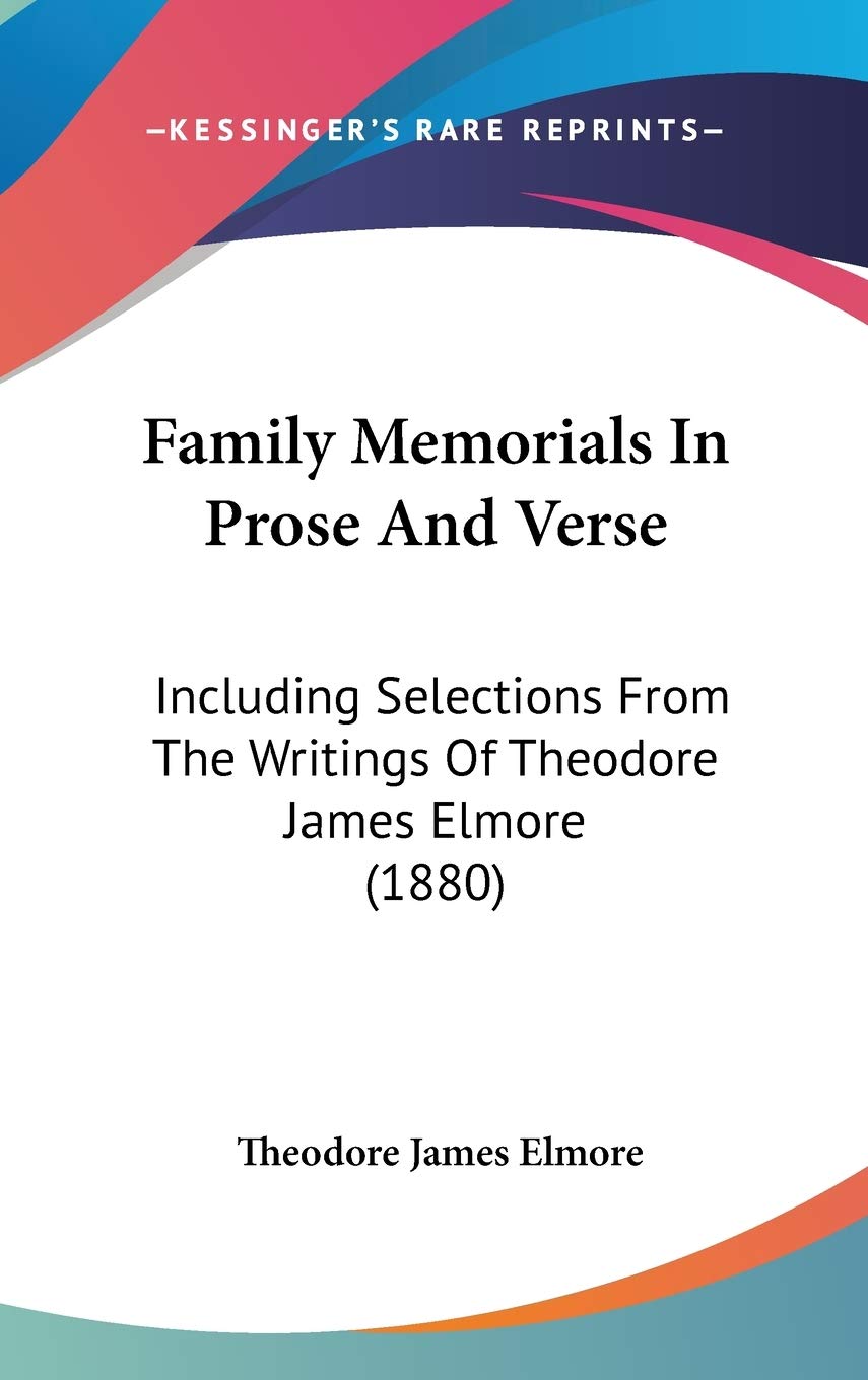 Family Memorials in Prose and Verse: Including Selections from the Writings of Theodore James Elmore Contemporary literature