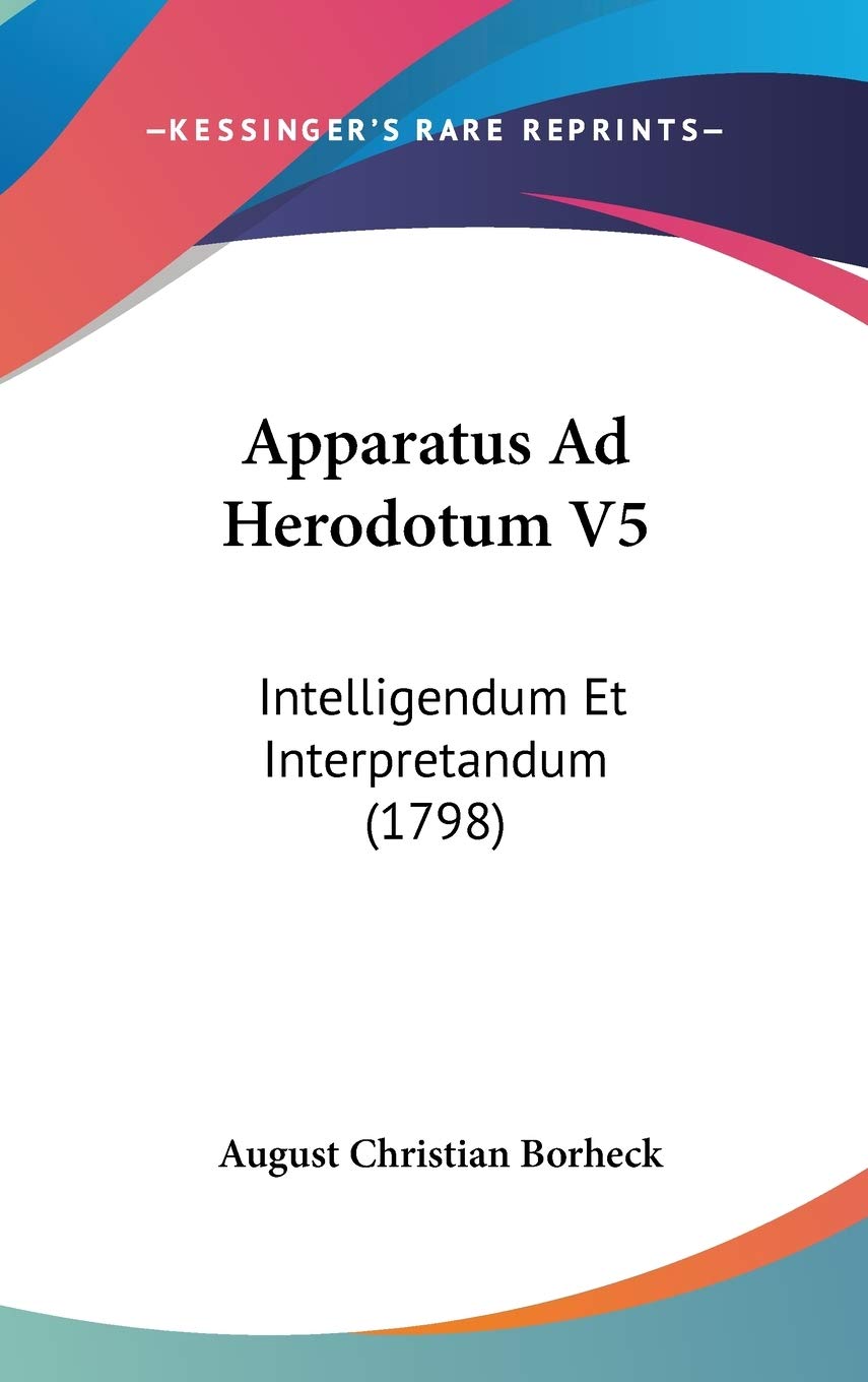 Apparatus Ad Herodotum: Intelligendum Et Interpretandum: Intelligendum Et Interpretandum (1798) Philosophy
