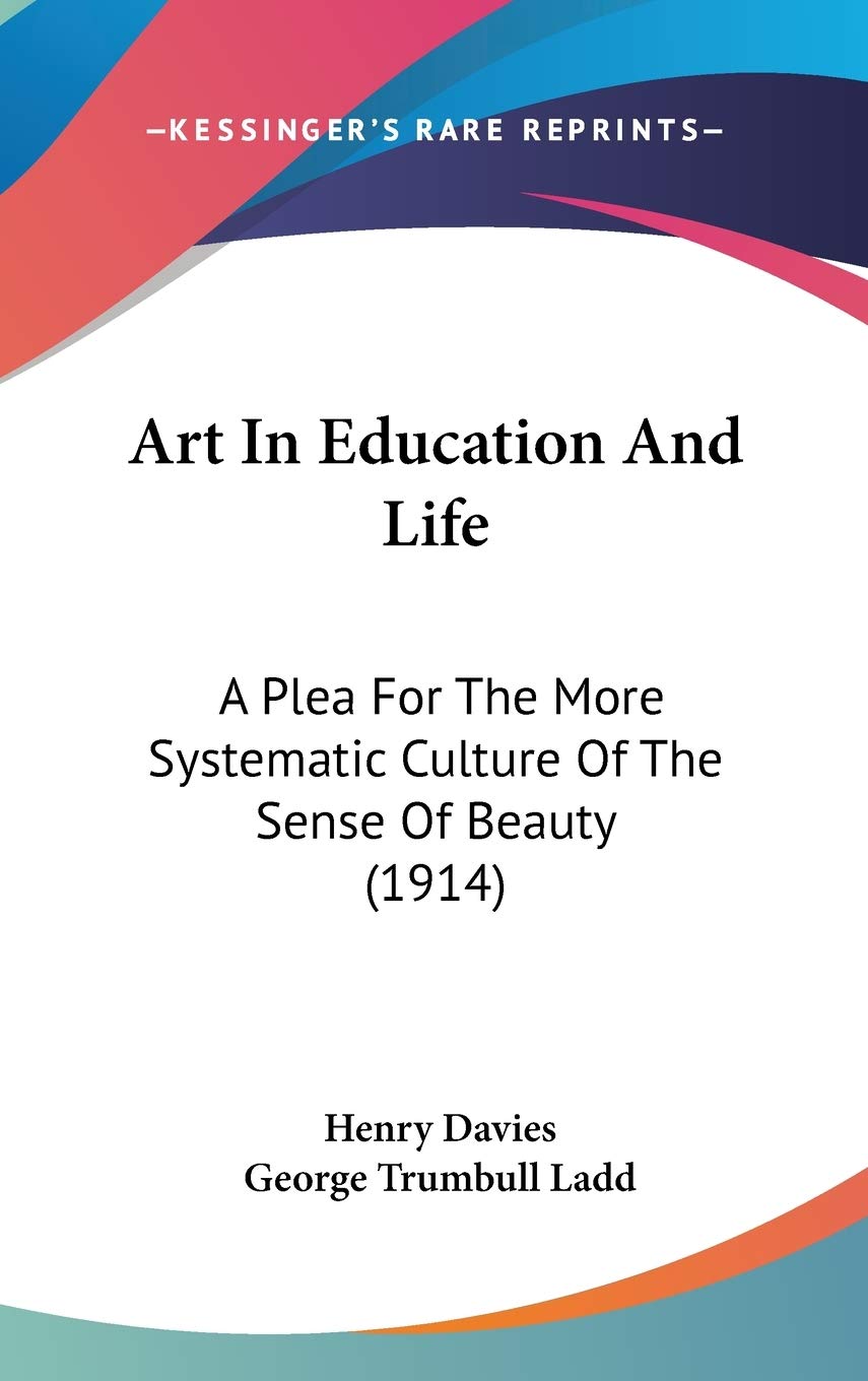 Art in Education and Life: A Plea for the More Systematic Culture of the Sense of Beauty: A Plea For The More Systematic Culture Of The Sense Of Beauty (1914) Philosophy