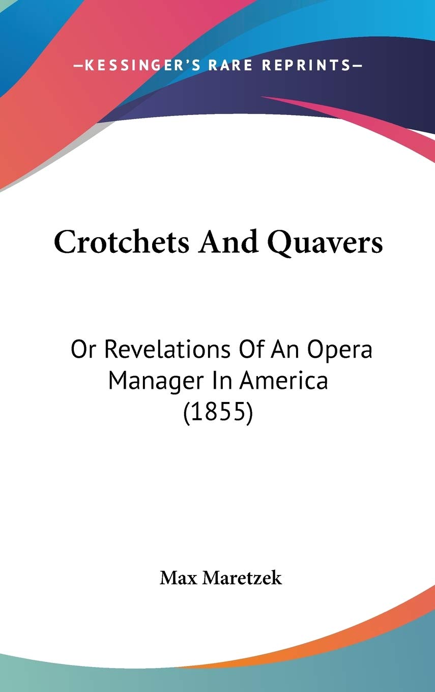 Crotchets and Quavers: Or Revelations of an Opera Manager in America: Or Revelations Of An Opera Manager In America (1855) Contemporary literature