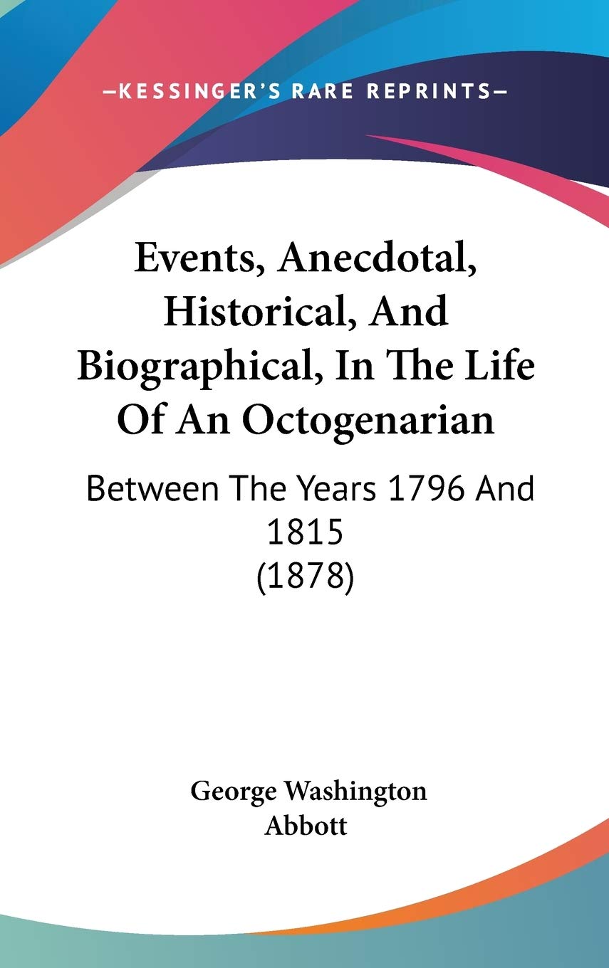 Events, Anecdotal, Historical, and Biographical, in the Life of an Octogenarian: Between the Years 1796 and 1815: Between The Years 1796 And 1815 (1878) Contemporary literature
