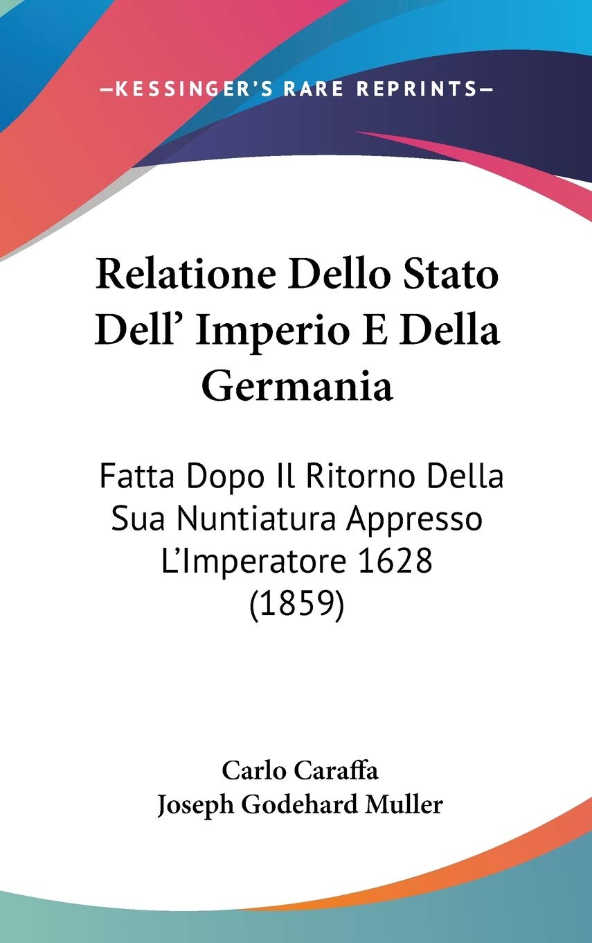 Relatione Dello Stato Dell' Imperio E Della Germania: Fatta Dopo Il Ritorno Della Sua Nuntiatura Appresso L'imperatore 1628: Fatta Dopo Il Ritorno ... Nuntiatura Appresso L'Imperatore 1628 (1859) Contemporary literature Books