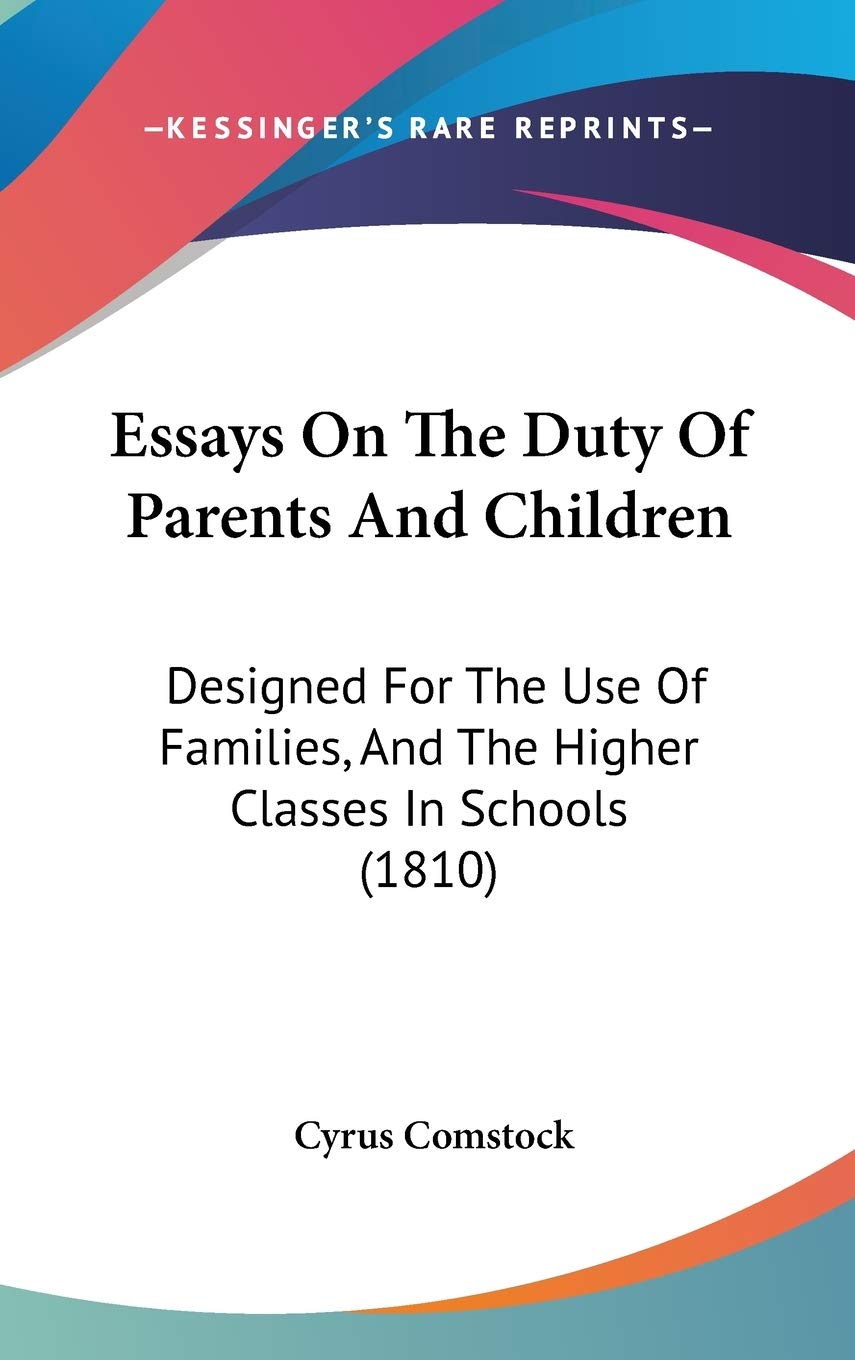 Essays on the Duty of Parents and Children: Designed for the Use of Families, and the Higher Classes in Schools: Designed For The Use Of Families, And The Higher Classes In Schools (1810) Philosophy
