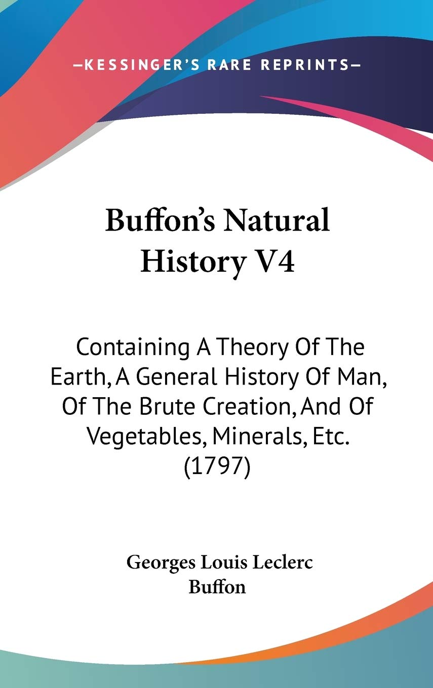 Buffon's Natural History: Containing a Theory of the Earth, a General History of Man, of the Brute Creation, and of Vegetables, Minerals, Etc.: ... And Of Vegetables, Minerals, Etc. (1797) Philosophy