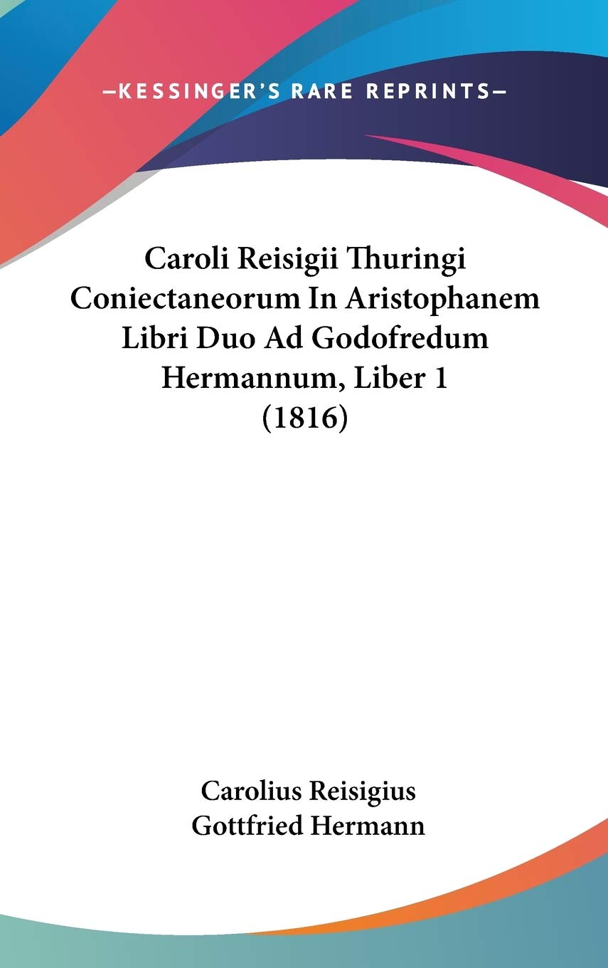 Caroli Reisigii Thuringi Coniectaneorum in Aristophanem Libri Duo Ad Godofredum Hermannum, Liber 1 Philosophy