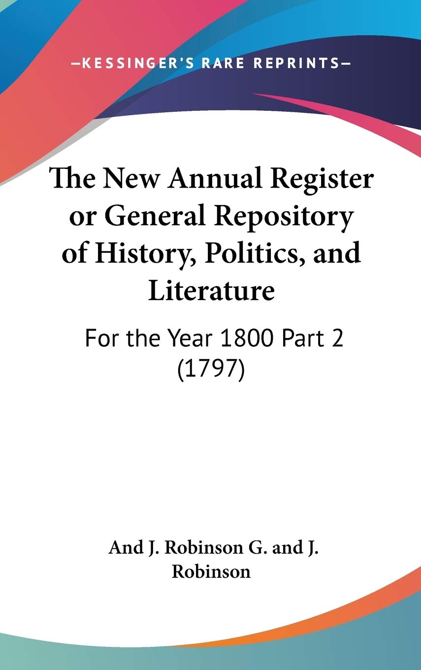 The New Annual Register or General Repository of History, Politics, and Literature: For the Year 1800: For the Year 1800 Part 2 (1797) Philosophy