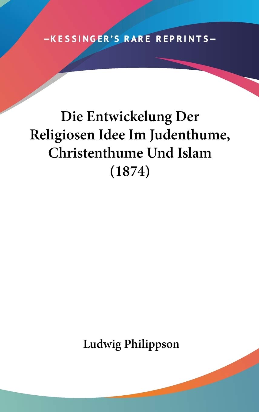 Die Entwickelung Der Religiosen Idee Im Judenthume, Christenthume Und Islam Contemporary literature