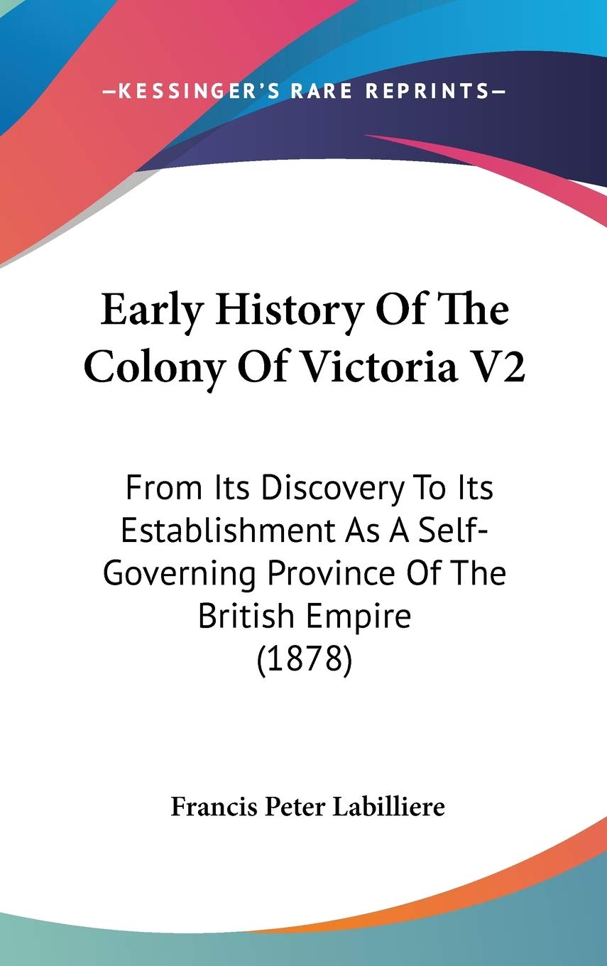 Early History of the Colony of Victoria: From Its Discovery to Its Establishment As a Self-governing Province of the British Empire: From Its ... Province Of The British Empire (1878) Philosophy