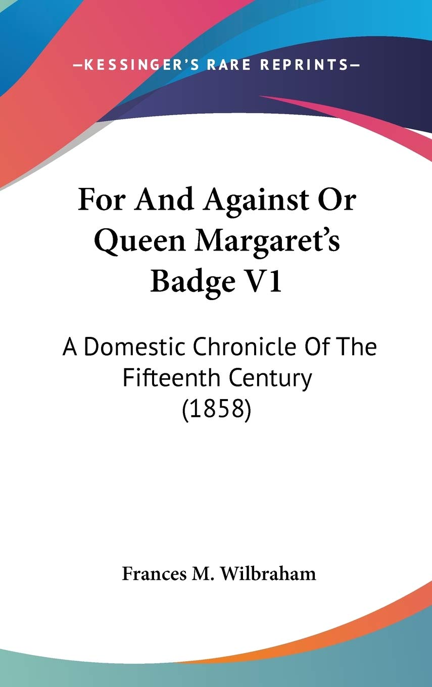 For and Against or Queen Margaret's Badge: A Domestic Chronicle of the Fifteenth Century: A Domestic Chronicle Of The Fifteenth Century (1858) Social Sciences