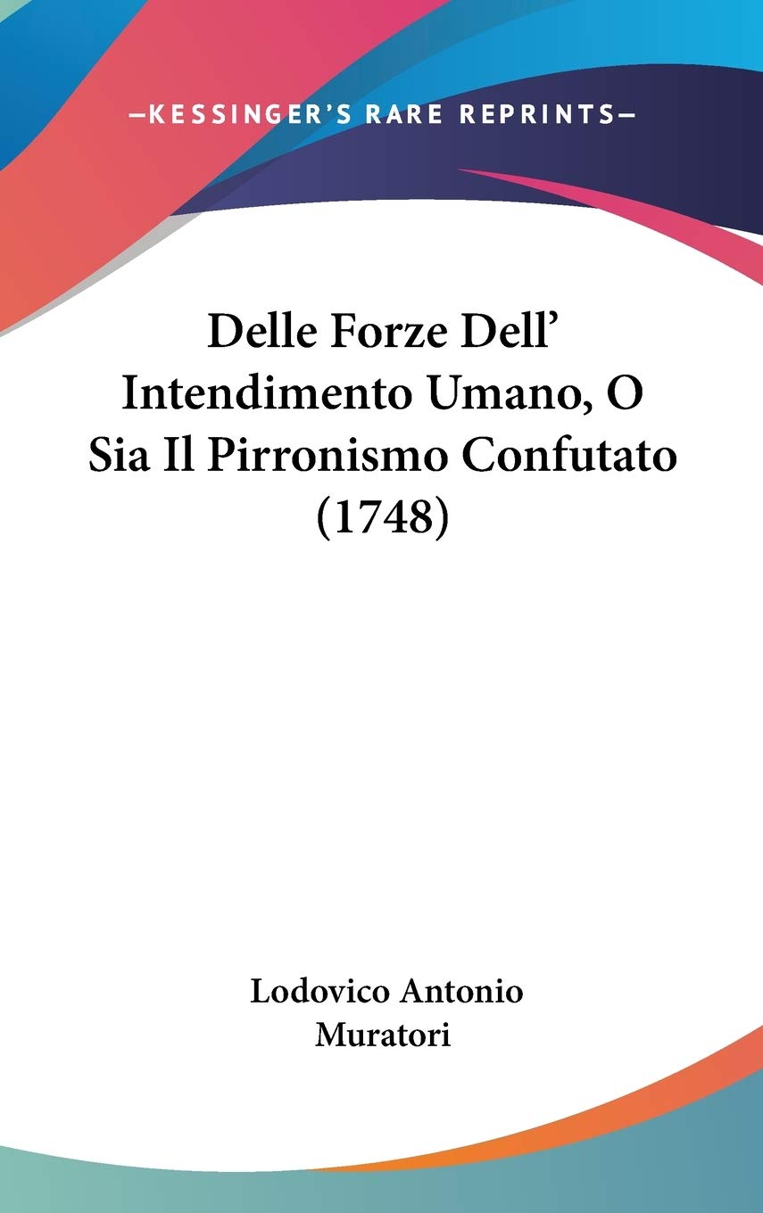Delle Forze Dell' Intendimento Umano, O Sia Il Pirronismo Confutato Philosophy