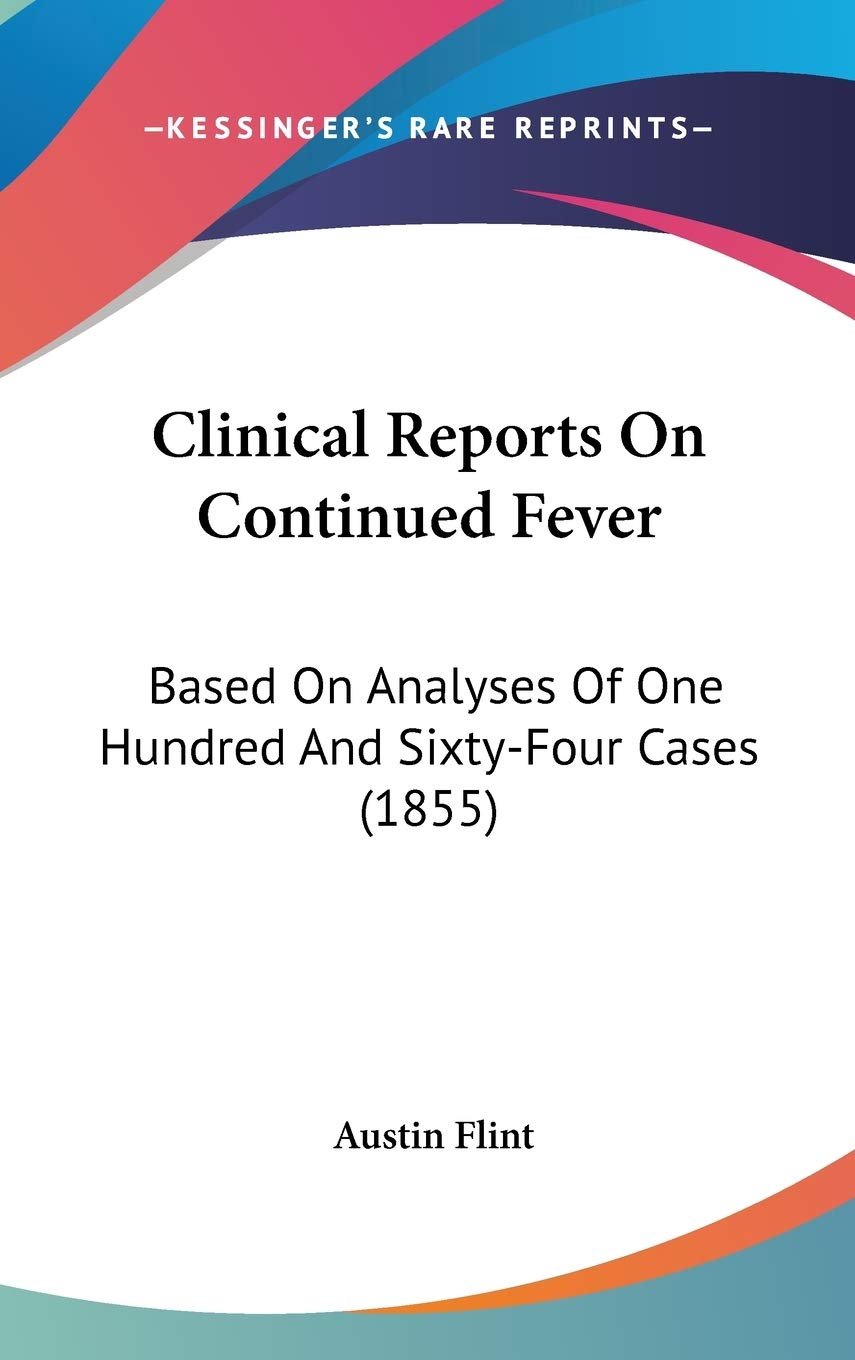 Clinical Reports on Continued Fever: Based on Analyses of One Hundred and Sixty-four Cases: Based On Analyses Of One Hundred And Sixty-Four Cases (1855) Medicine