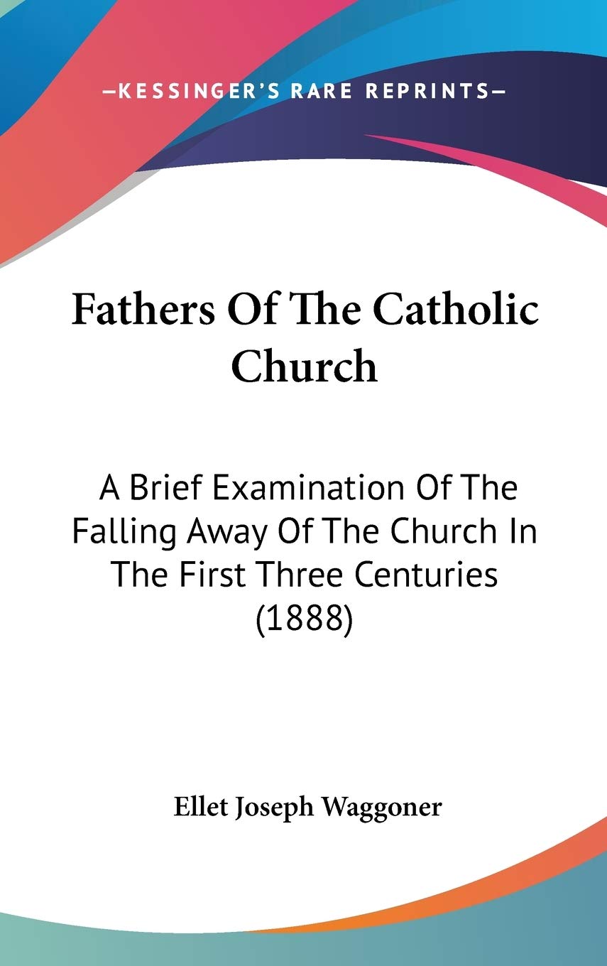 Fathers of the Catholic Church: A Brief Examination of the Falling Away of the Church in the First Three Centuries: A Brief Examination Of The Falling ... Church In The First Three Centuries (1888) Philosophy