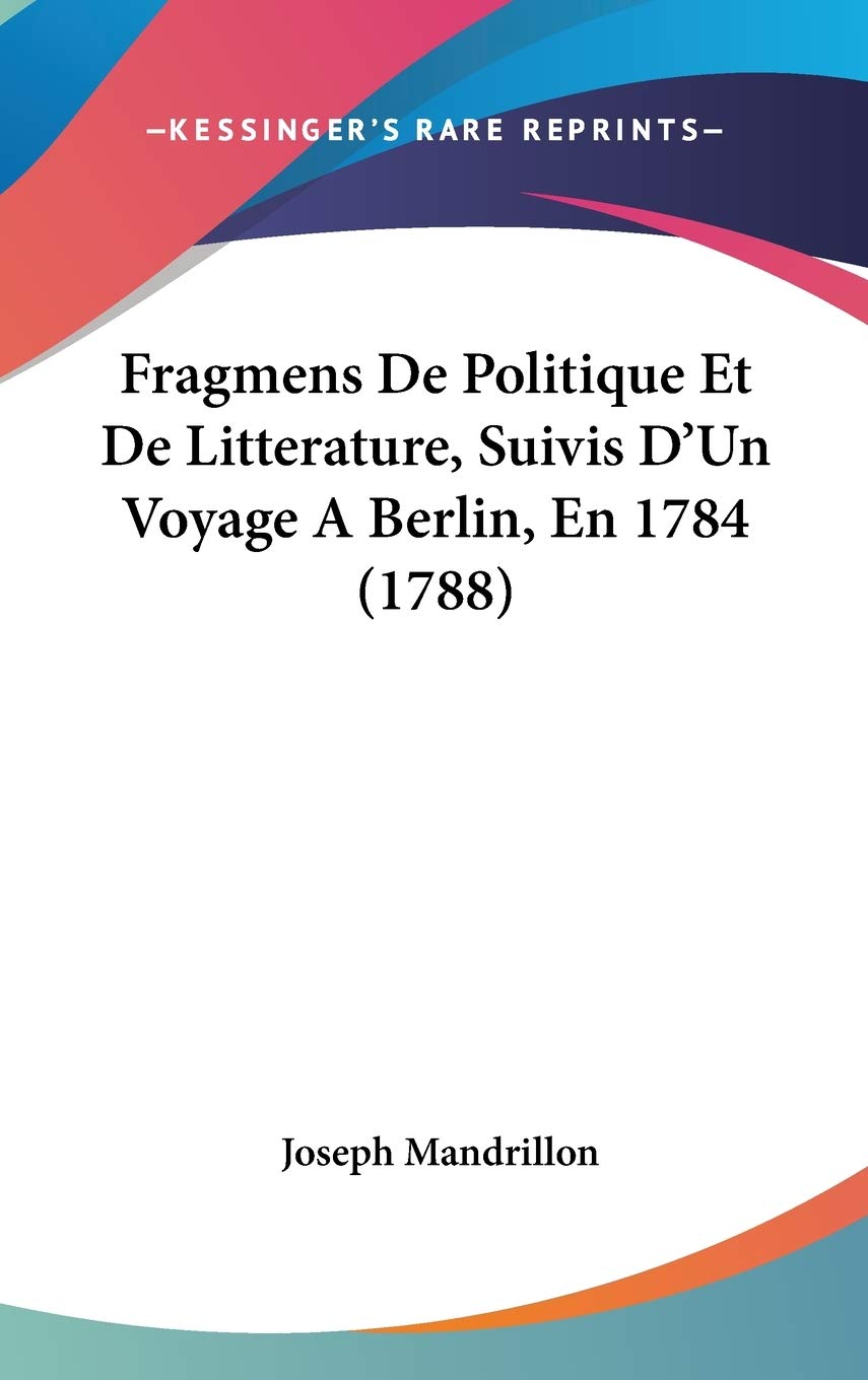 Fragmens De Politique Et De Litterature, Suivis D'un Voyage a Berlin, En 1784 Contemporary literature