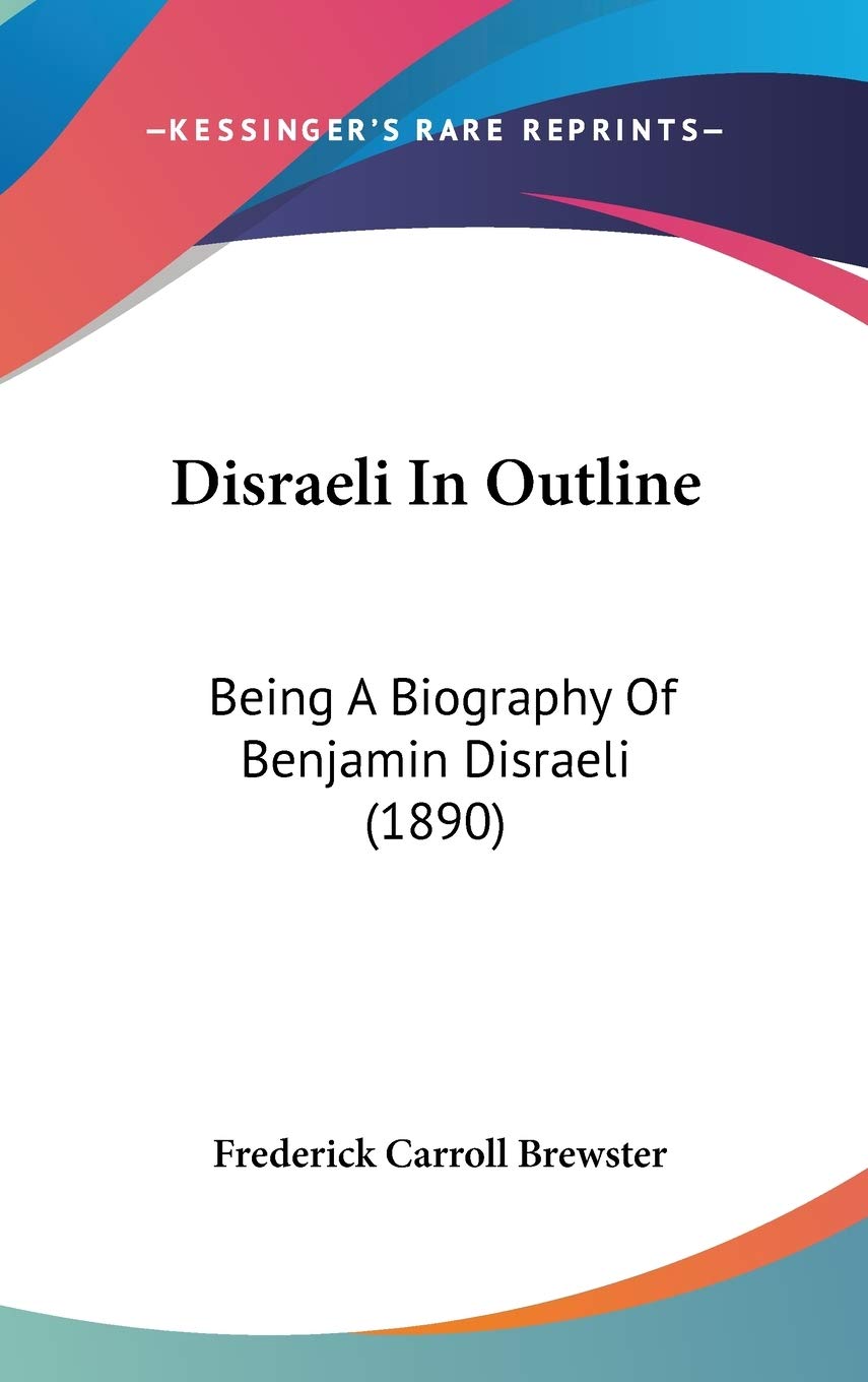 Disraeli in Outline: Being a Biography of Benjamin Disraeli: Being A Biography Of Benjamin Disraeli (1890) Contemporary literature Books