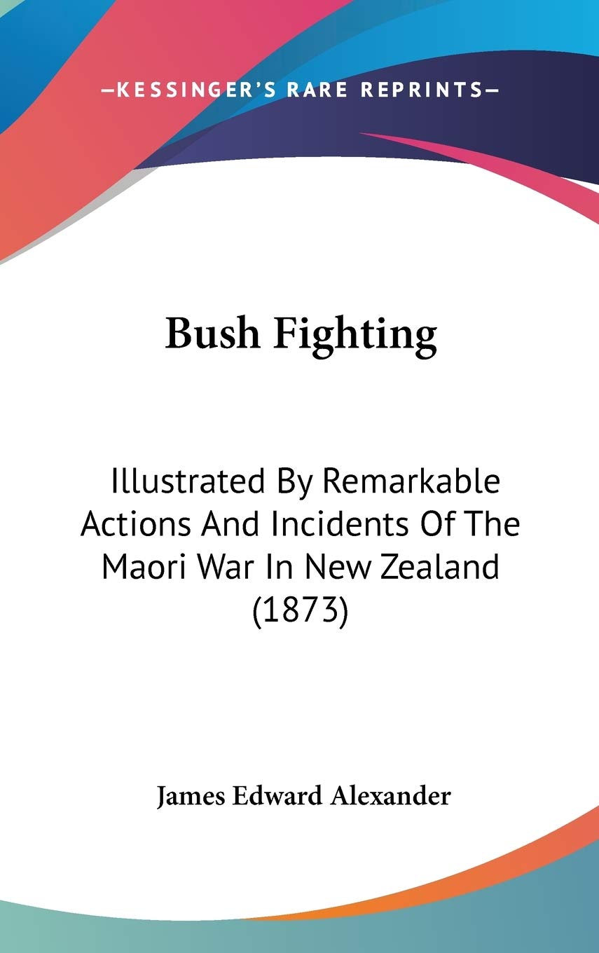 Bush Fighting: Illustrated by Remarkable Actions and Incidents of the Maori War in New Zealand: Illustrated By Remarkable Actions And Incidents Of The Maori War In New Zealand (1873) Contemporary literature Books